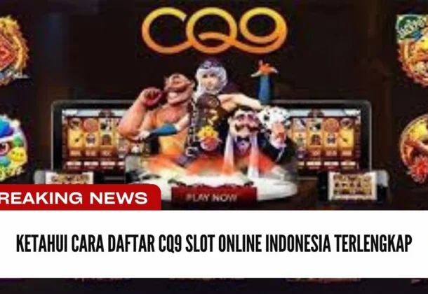 Ketahui Cara Daftar CQ9 Slot Online Indonesia Terlengkap