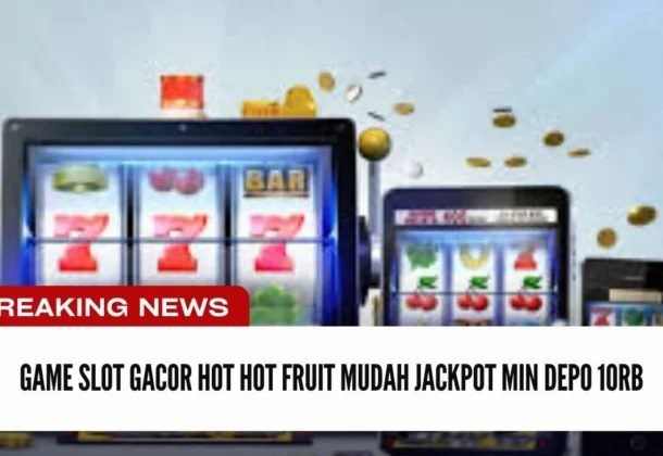 Game Slot Gacor Hot Hot Fruit Mudah Jackpot Min Depo 10Rb