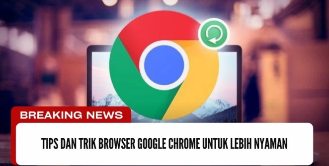 Tips Dan Trik Browser Google Chrome Untuk Lebih Nyaman